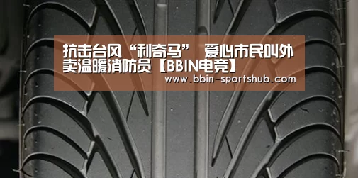 抗击台风“利奇马” 爱心市民叫外卖温暖消防员【BBIN电竞】(图3) BBIN体育