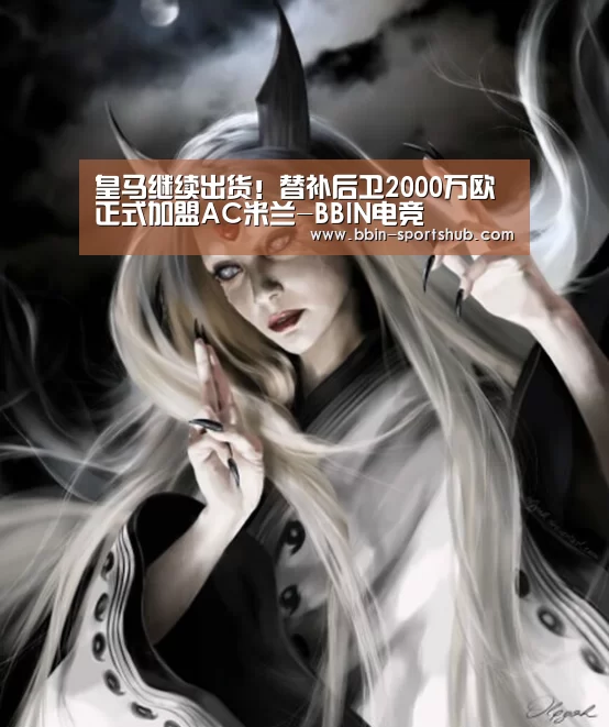 皇马继续出货!替补后卫2000万欧正式加盟AC米兰-BBIN电竞(图2) BBIN篮球